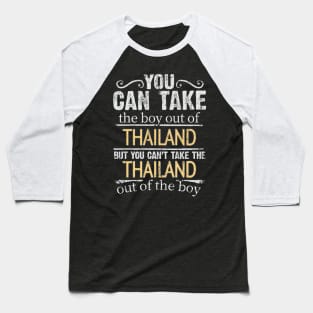 You Can Take The Boy Out Of Thailand But You Cant Take The Thailand Out Of The Boy - Gift for Thai With Roots From Thailand Baseball T-Shirt